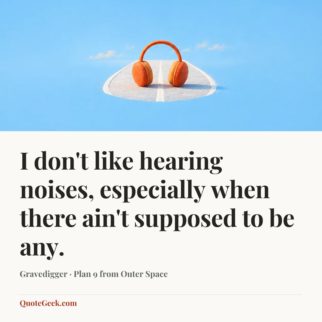 “I don't like hearing noises, especially when there ain't supposed to be any.” — Gravedigger · Plan 9 from Outer Space. Illustrated QuoteGeek card.