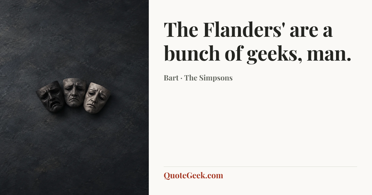 “The Flanders' are a bunch of geeks, man.” — Bart · The Simpsons. Illustrated QuoteGeek card.