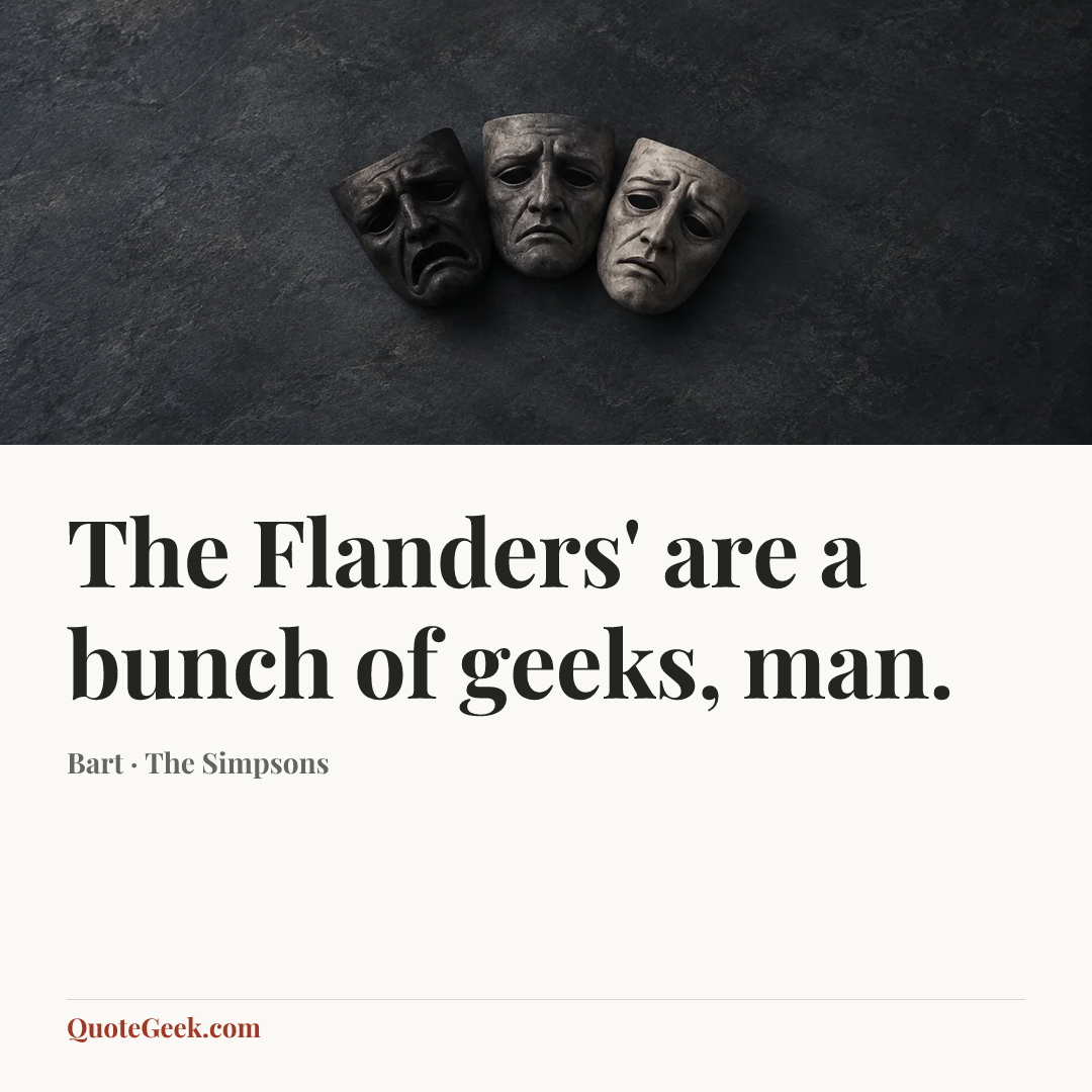 “The Flanders' are a bunch of geeks, man.” — Bart · The Simpsons. Illustrated QuoteGeek card.