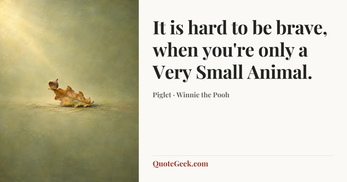 “It is hard to be brave, when you're only a Very Small Animal.” — Piglet · Winnie the Pooh. Illustrated QuoteGeek card.