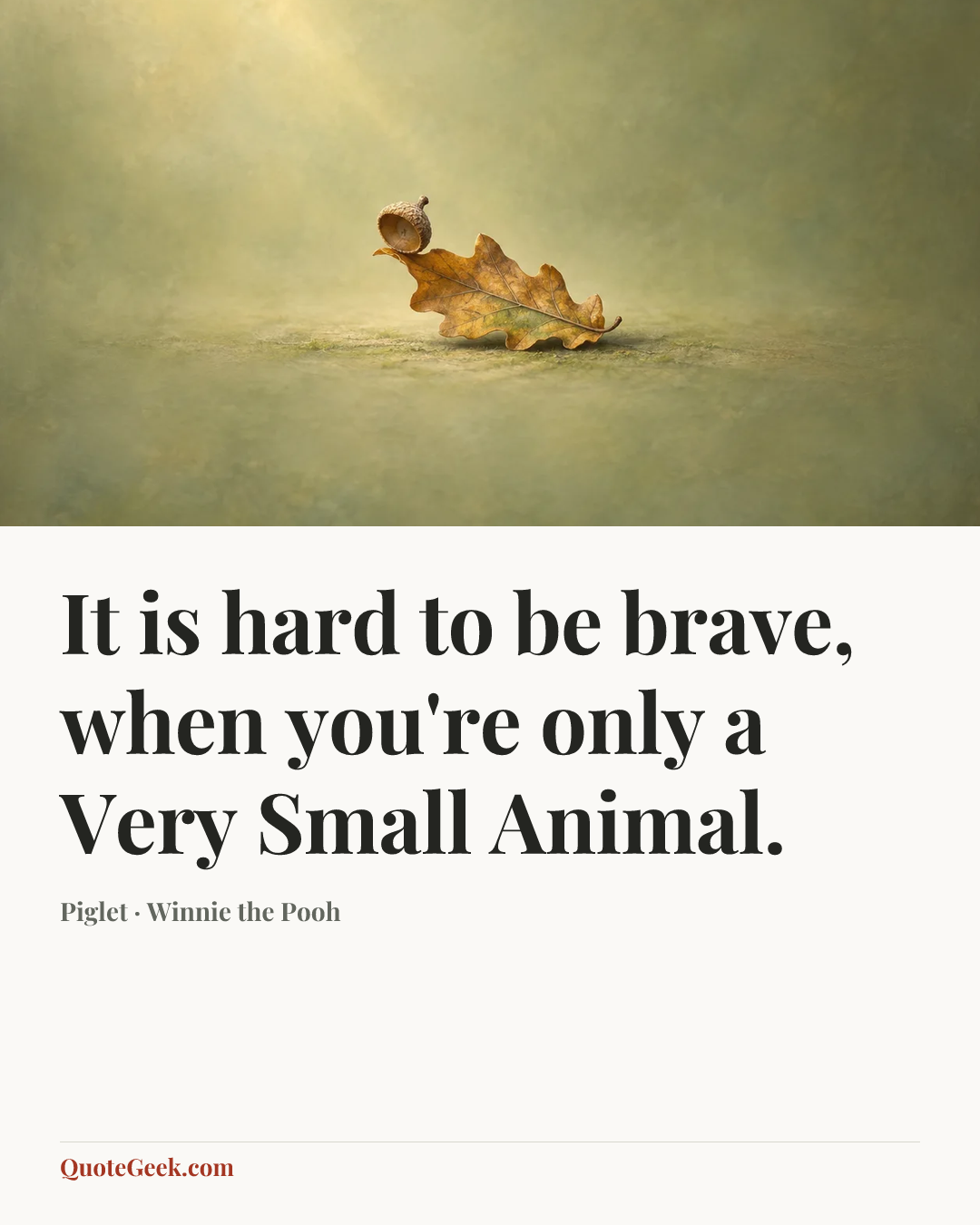 “It is hard to be brave, when you're only a Very Small Animal.” — Piglet · Winnie the Pooh. Illustrated QuoteGeek card.