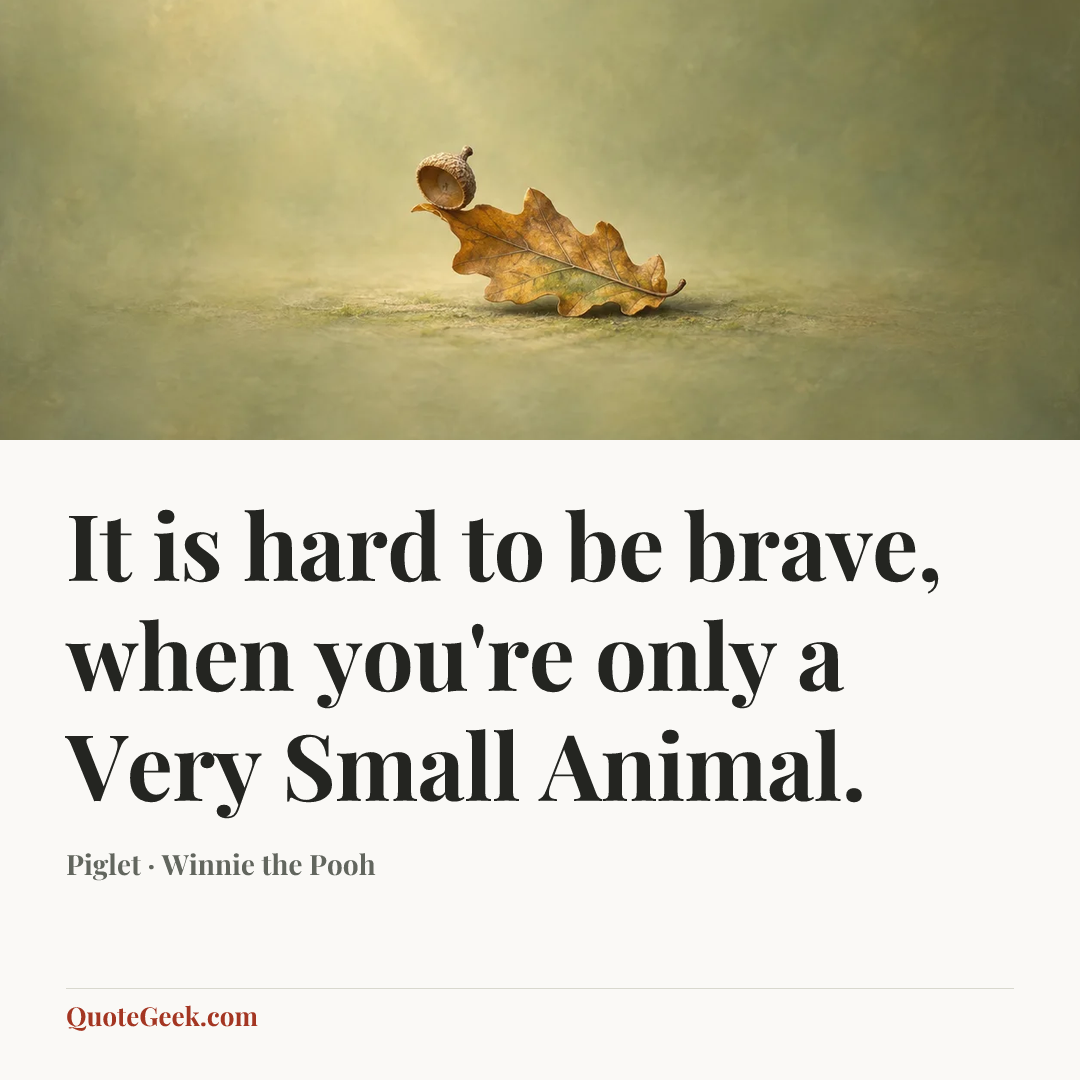 “It is hard to be brave, when you're only a Very Small Animal.” — Piglet · Winnie the Pooh. Illustrated QuoteGeek card.