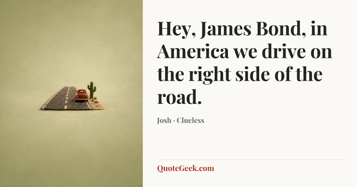 “Hey, James Bond, in America we drive on the right side of the road.” — Josh · Clueless. Illustrated QuoteGeek card.