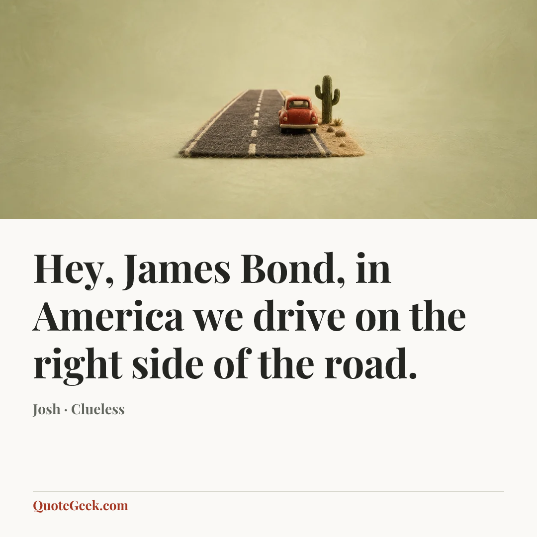 “Hey, James Bond, in America we drive on the right side of the road.” — Josh · Clueless. Illustrated QuoteGeek card.