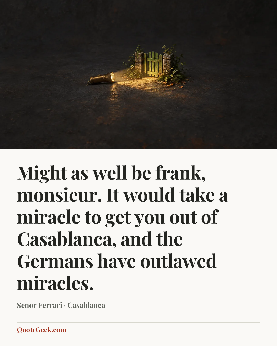 “Might as well be frank, monsieur. It would take a miracle to get you out of Casablanca, and the Germans have outlawed miracles.” — Senor Ferrari · Casablanca. Illustrated QuoteGeek card.
