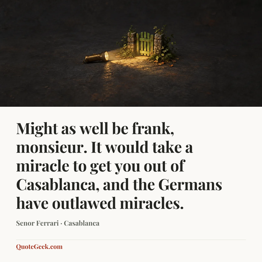“Might as well be frank, monsieur. It would take a miracle to get you out of Casablanca, and the Germans have outlawed miracles.” — Senor Ferrari · Casablanca. Illustrated QuoteGeek card.