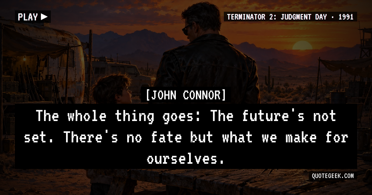 “The whole thing goes: The future's not set. There's no fate but what we make for ourselves.” — John Connor · Terminator 2: Judgment Day. Illustrated QuoteGeek card.