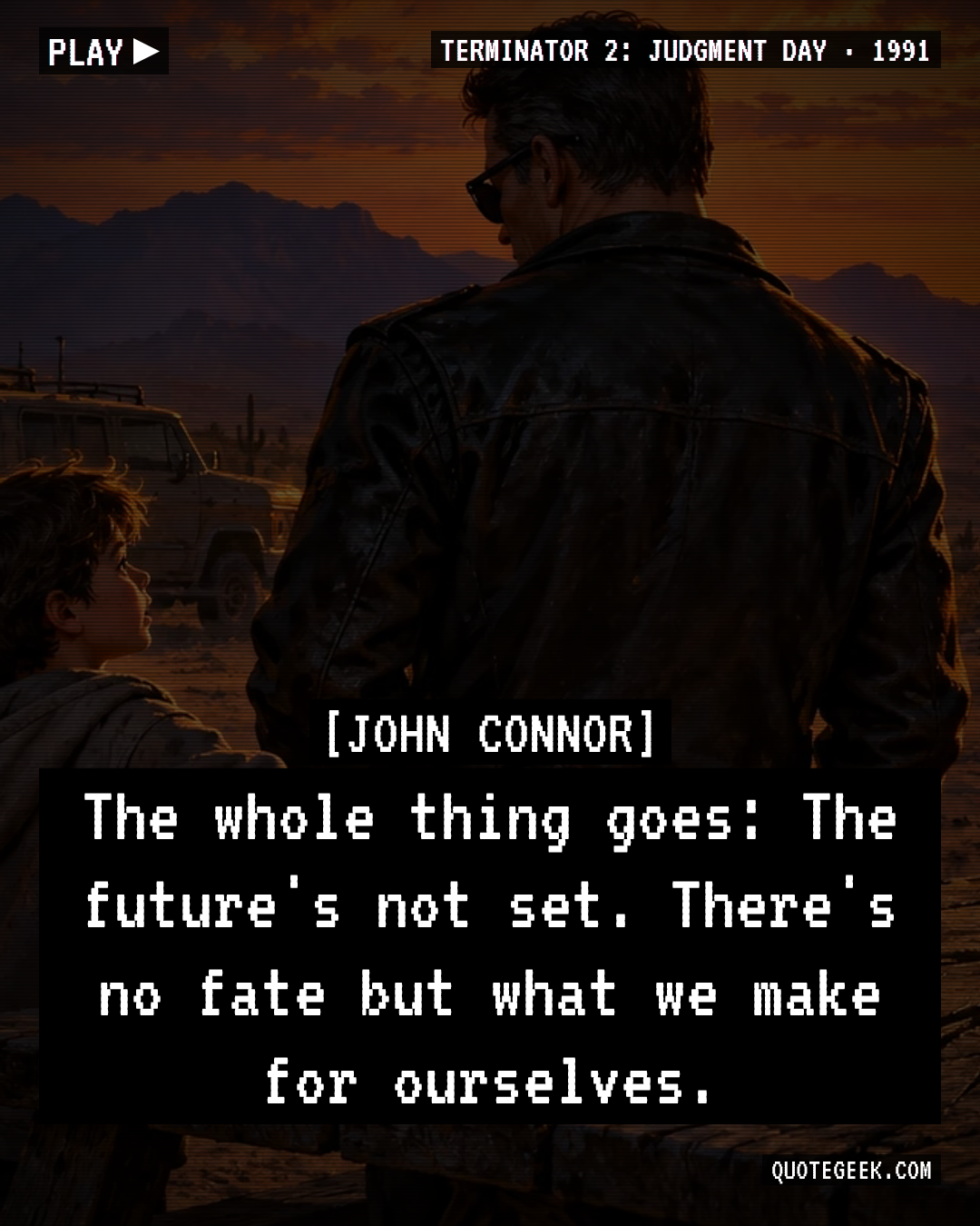 “The whole thing goes: The future's not set. There's no fate but what we make for ourselves.” — John Connor · Terminator 2: Judgment Day. Illustrated QuoteGeek card.