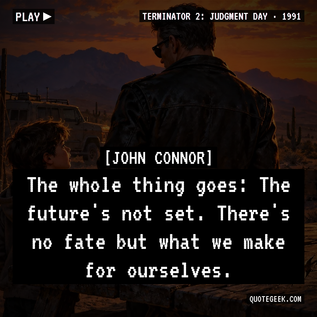 “The whole thing goes: The future's not set. There's no fate but what we make for ourselves.” — John Connor · Terminator 2: Judgment Day. Illustrated QuoteGeek card.