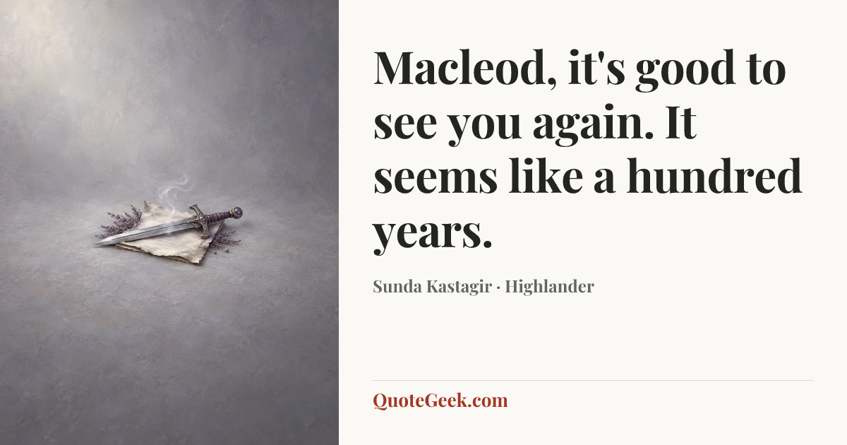 “Macleod, it's good to see you again. It seems like a hundred years.” — Sunda Kastagir · Highlander. Illustrated QuoteGeek card.