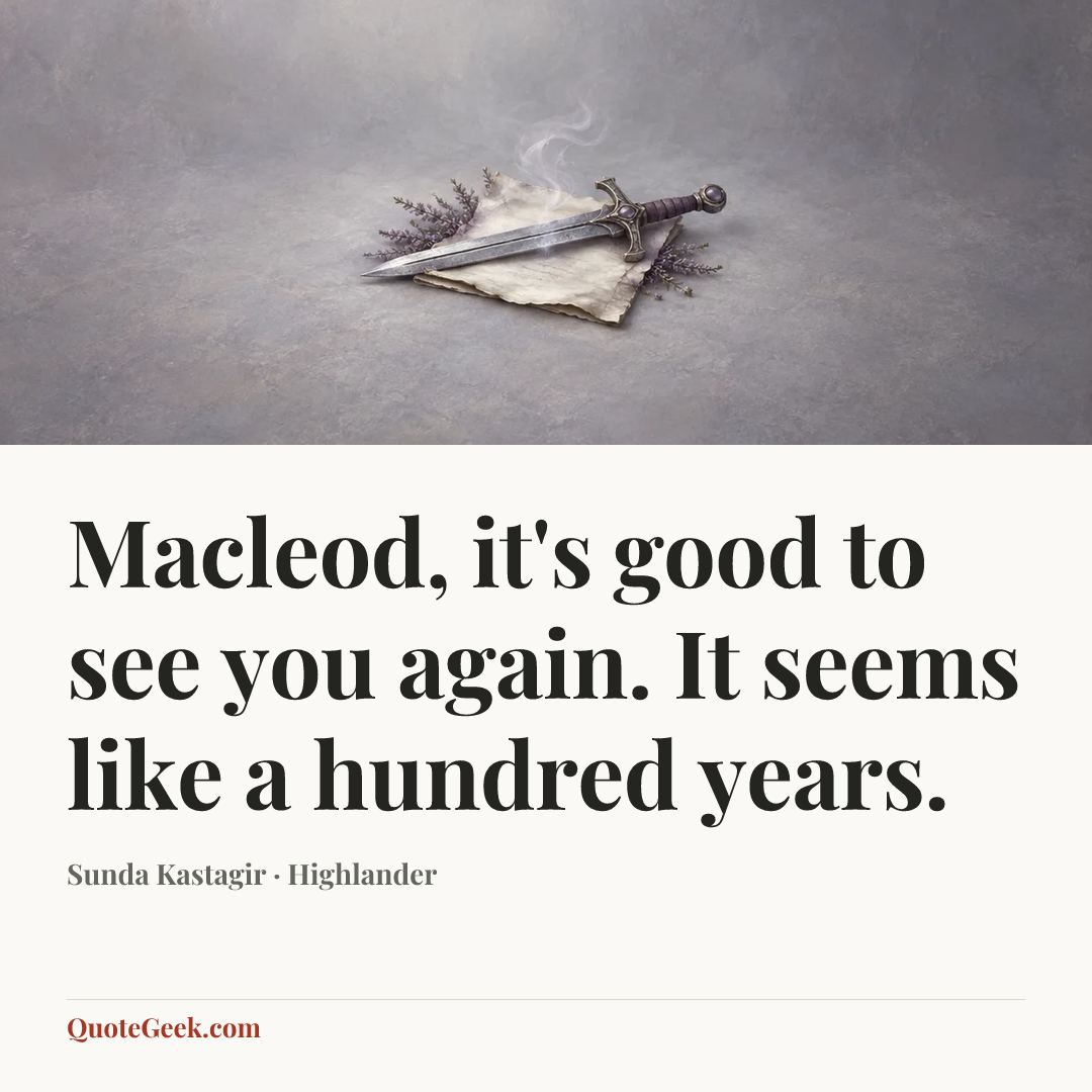 “Macleod, it's good to see you again. It seems like a hundred years.” — Sunda Kastagir · Highlander. Illustrated QuoteGeek card.