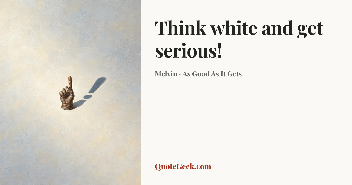 “Think white and get serious!” — Melvin · As Good As It Gets. Illustrated QuoteGeek card.