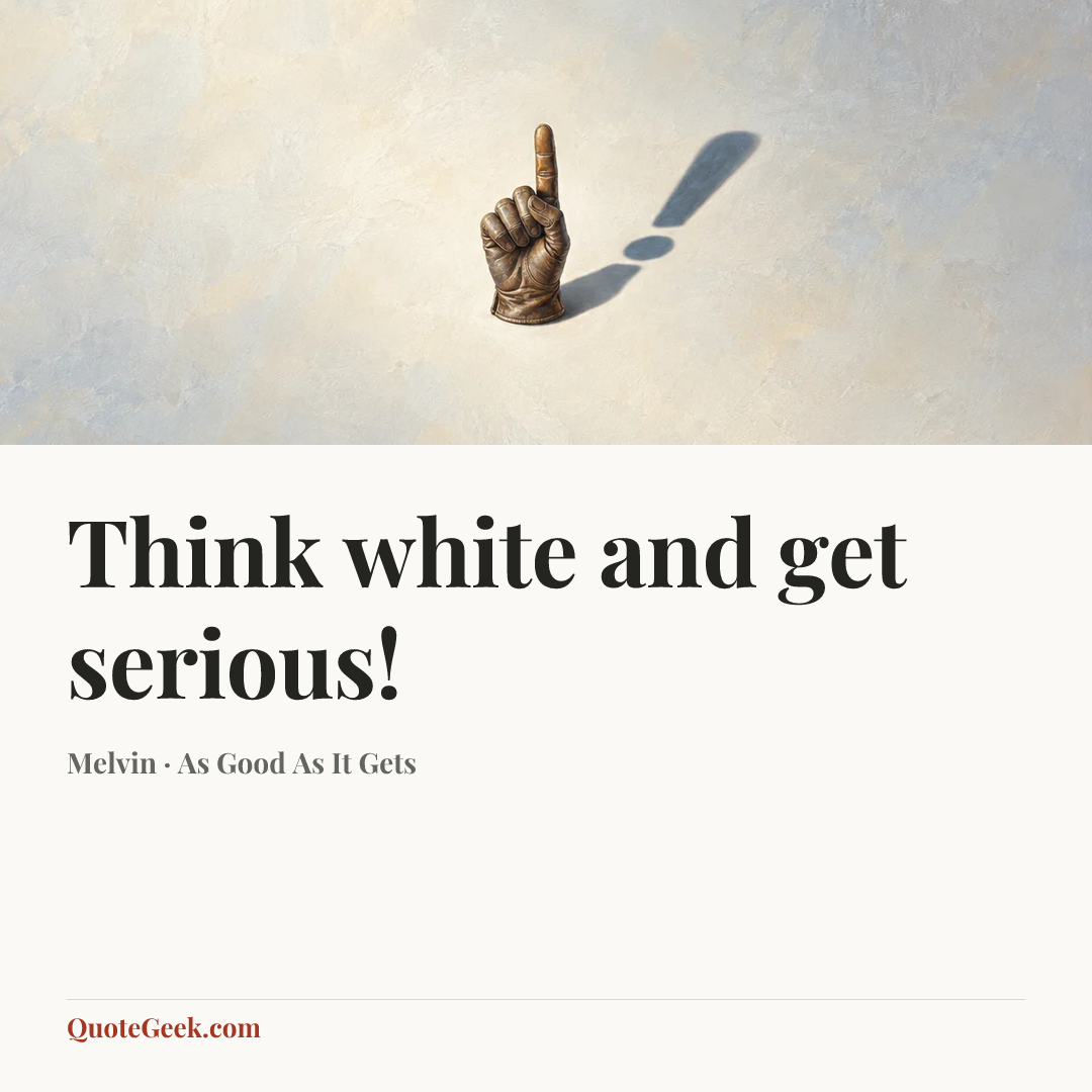“Think white and get serious!” — Melvin · As Good As It Gets. Illustrated QuoteGeek card.