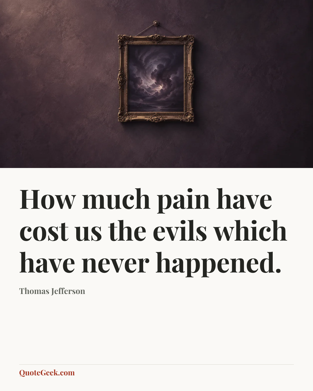 “How much pain have cost us the evils which have never happened.” — Thomas Jefferson. Illustrated QuoteGeek card.