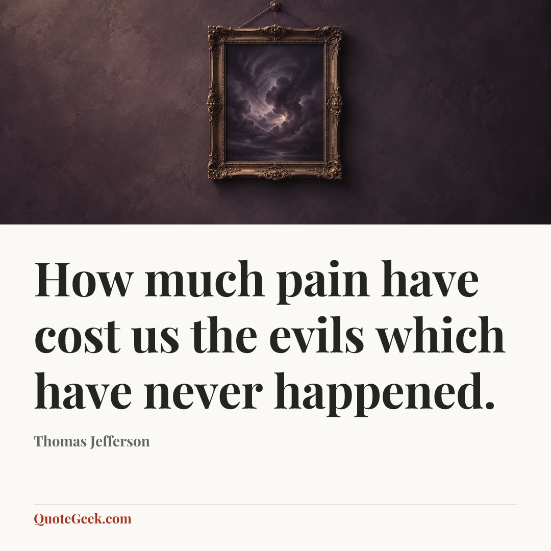 “How much pain have cost us the evils which have never happened.” — Thomas Jefferson. Illustrated QuoteGeek card.