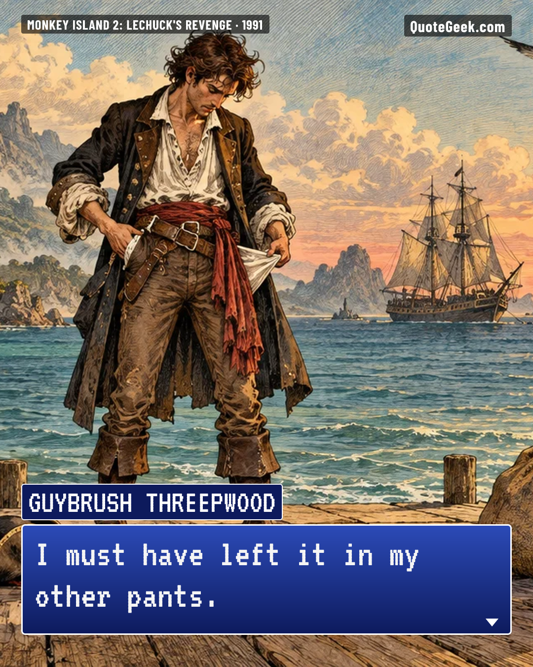 “I must have left it in my other pants.” — Guybrush Threepwood · Monkey Island 2: LeChuck's Revenge. Illustrated QuoteGeek card.
