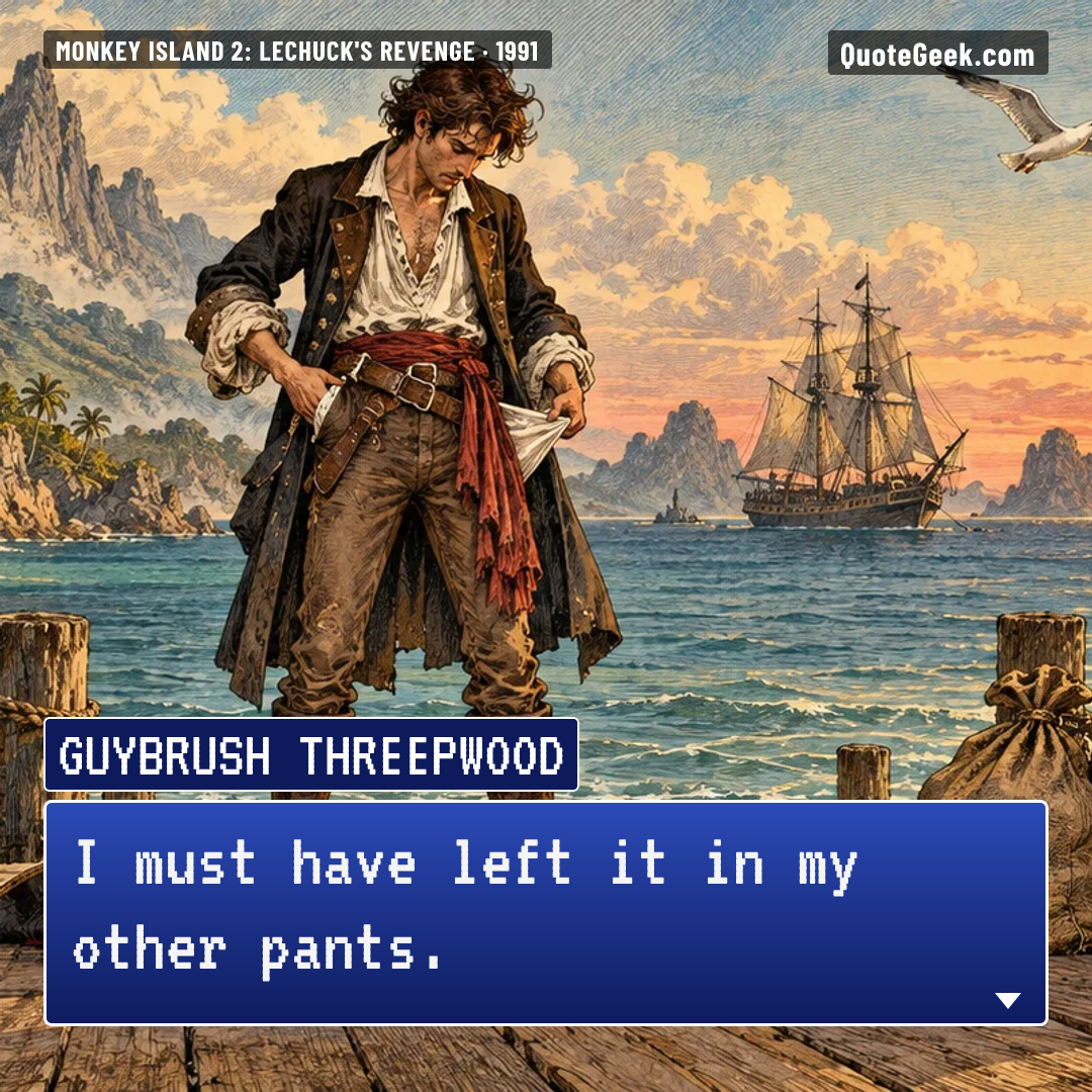 “I must have left it in my other pants.” — Guybrush Threepwood · Monkey Island 2: LeChuck's Revenge. Illustrated QuoteGeek card.