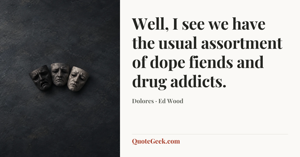 “Well, I see we have the usual assortment of dope fiends and drug addicts.” — Dolores · Ed Wood. Illustrated QuoteGeek card.