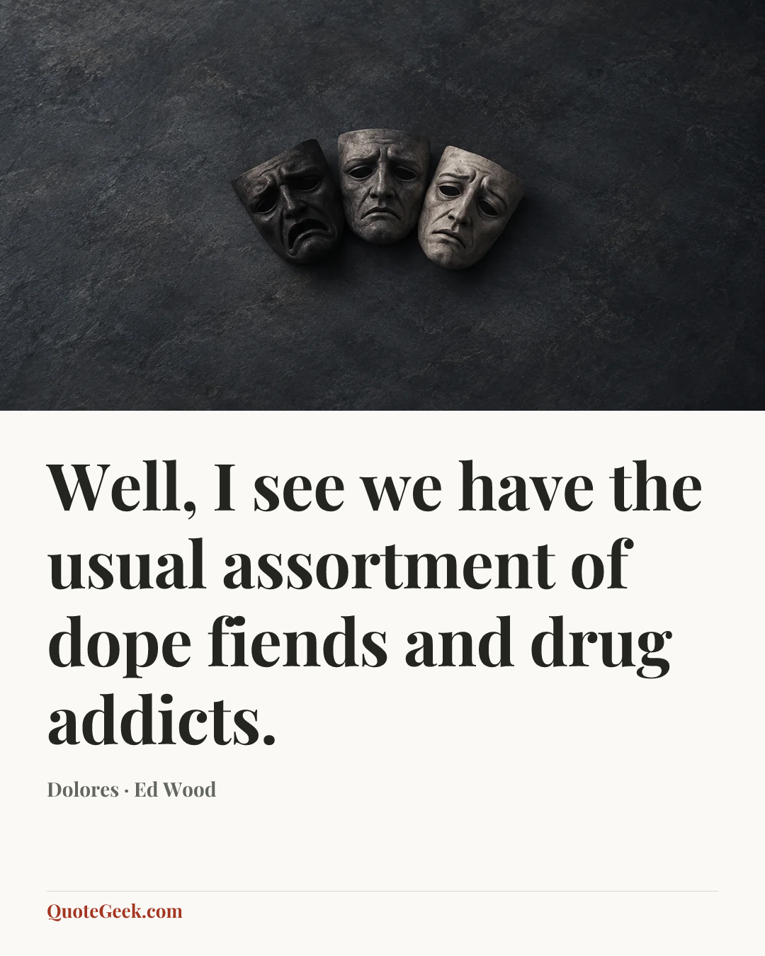 “Well, I see we have the usual assortment of dope fiends and drug addicts.” — Dolores · Ed Wood. Illustrated QuoteGeek card.
