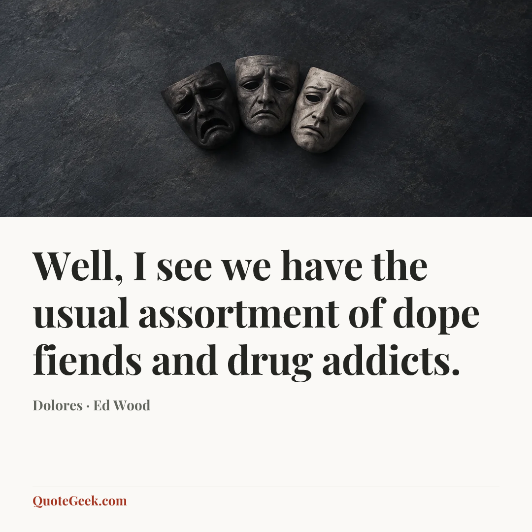 “Well, I see we have the usual assortment of dope fiends and drug addicts.” — Dolores · Ed Wood. Illustrated QuoteGeek card.
