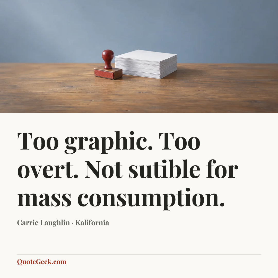 “Too graphic. Too overt. Not sutible for mass consumption.” — Carrie Laughlin · Kalifornia. Illustrated QuoteGeek card.
