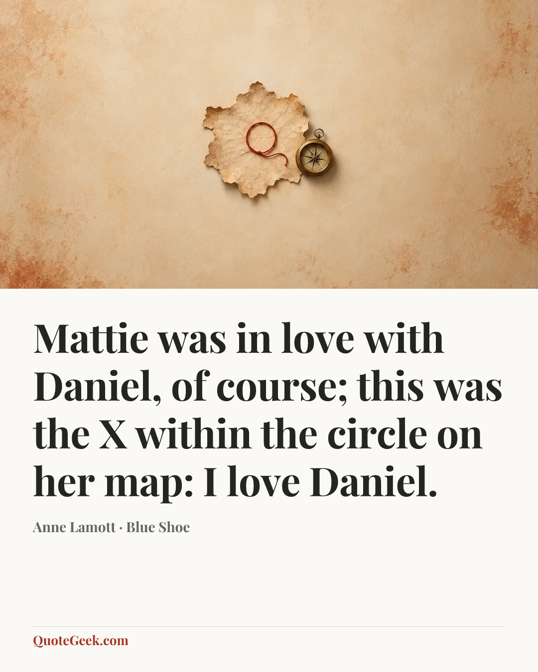 “Mattie was in love with Daniel, of course; this was the X within the circle on her map: I love Daniel.” — Anne Lamott · Blue Shoe. Illustrated QuoteGeek card.