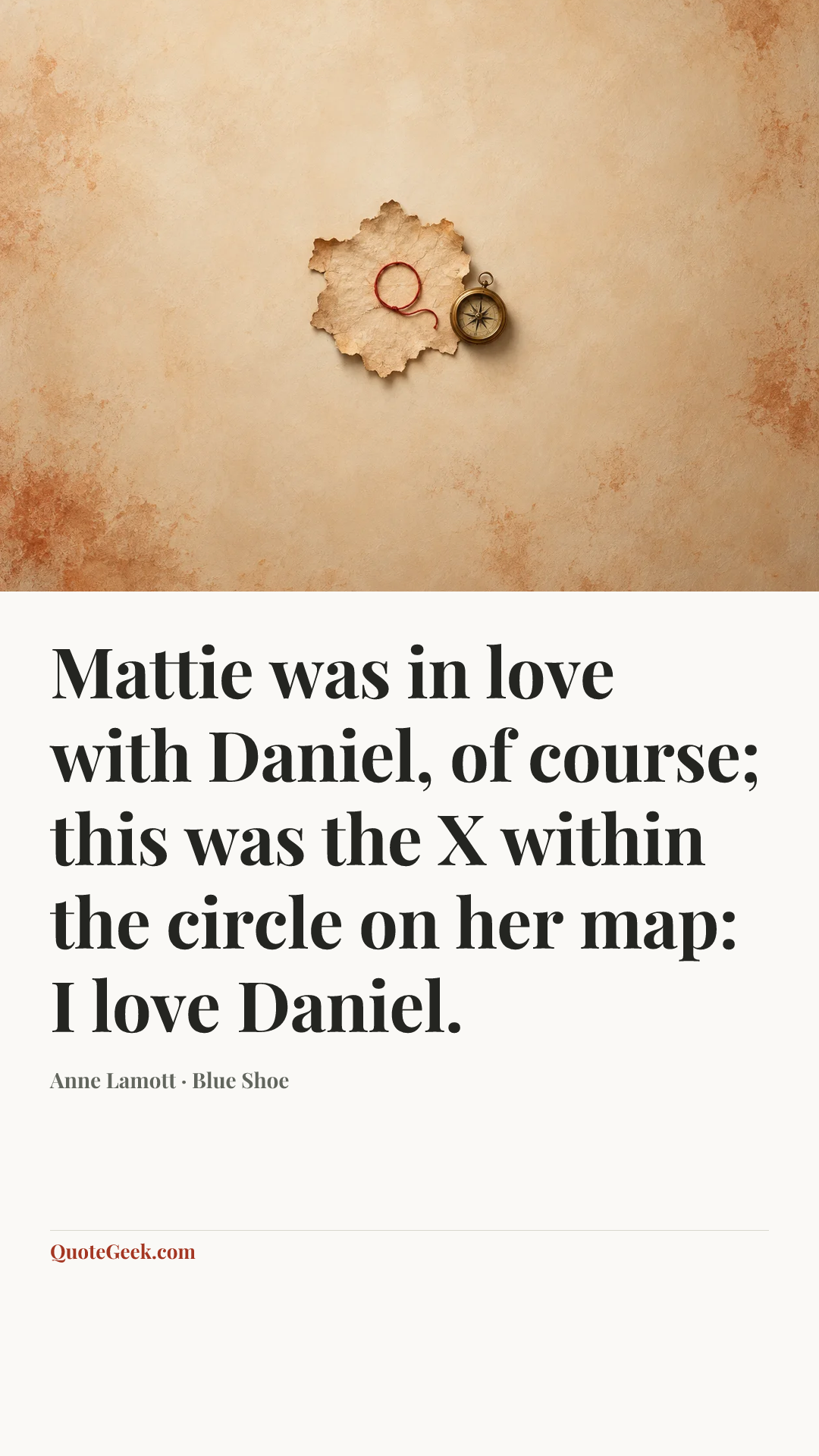 “Mattie was in love with Daniel, of course; this was the X within the circle on her map: I love Daniel.” — Anne Lamott · Blue Shoe. Illustrated QuoteGeek card.