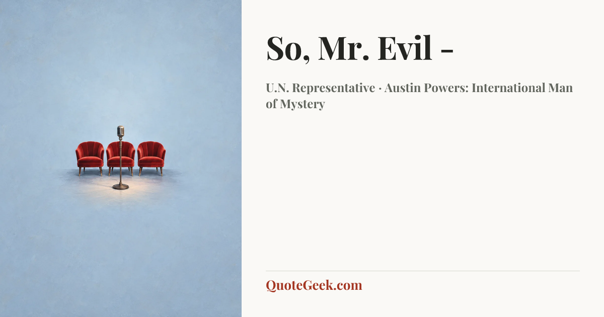 “So, Mr. Evil -” — U.N. Representative · Austin Powers: International Man of Mystery. Illustrated QuoteGeek card.