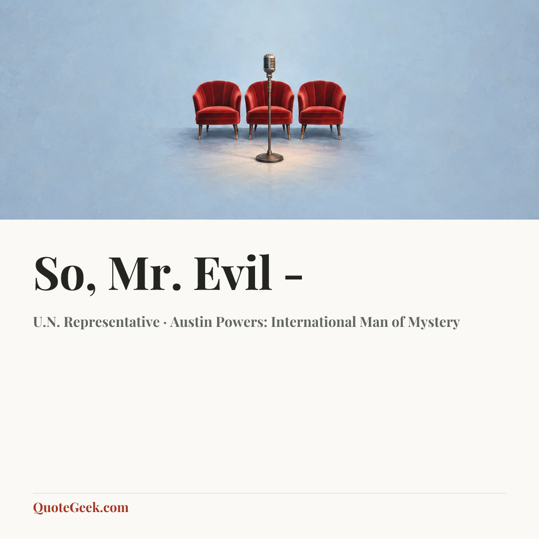 “So, Mr. Evil -” — U.N. Representative · Austin Powers: International Man of Mystery. Illustrated QuoteGeek card.