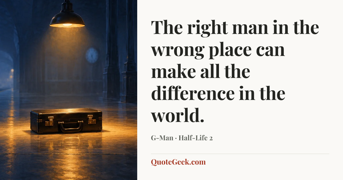 “The right man in the wrong place can make all the difference in the world.” — G-Man · Half-Life 2. Illustrated QuoteGeek card.
