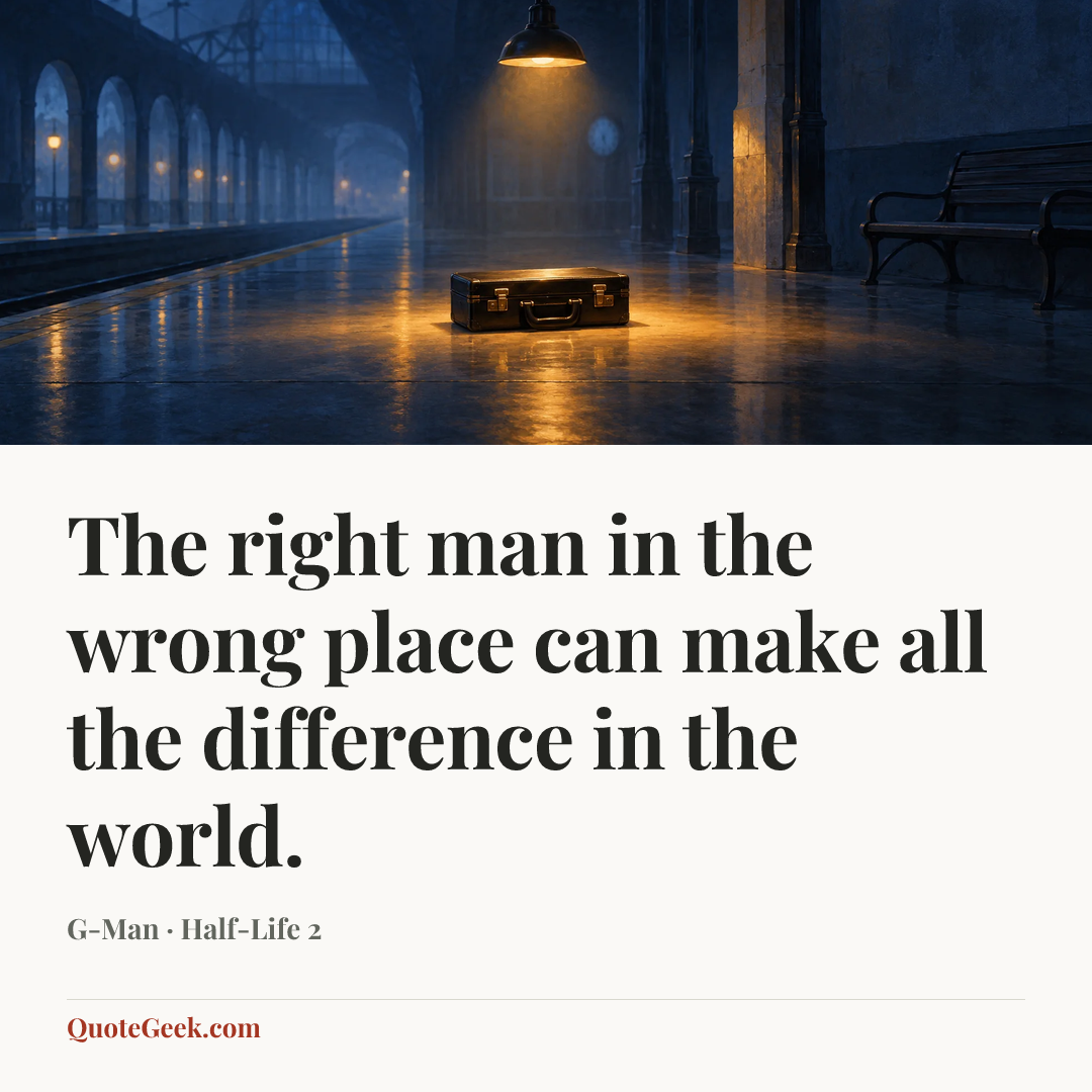“The right man in the wrong place can make all the difference in the world.” — G-Man · Half-Life 2. Illustrated QuoteGeek card.