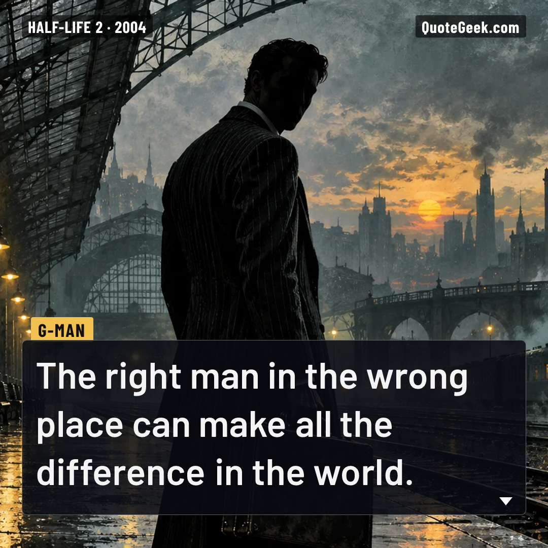“The right man in the wrong place can make all the difference in the world.” — G-Man · Half-Life 2. Illustrated QuoteGeek card.