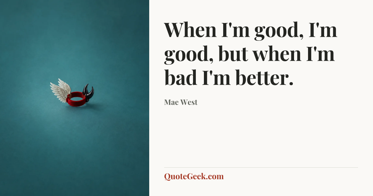 “When I'm good, I'm good, but when I'm bad I'm better.” — Mae West. Illustrated QuoteGeek card.