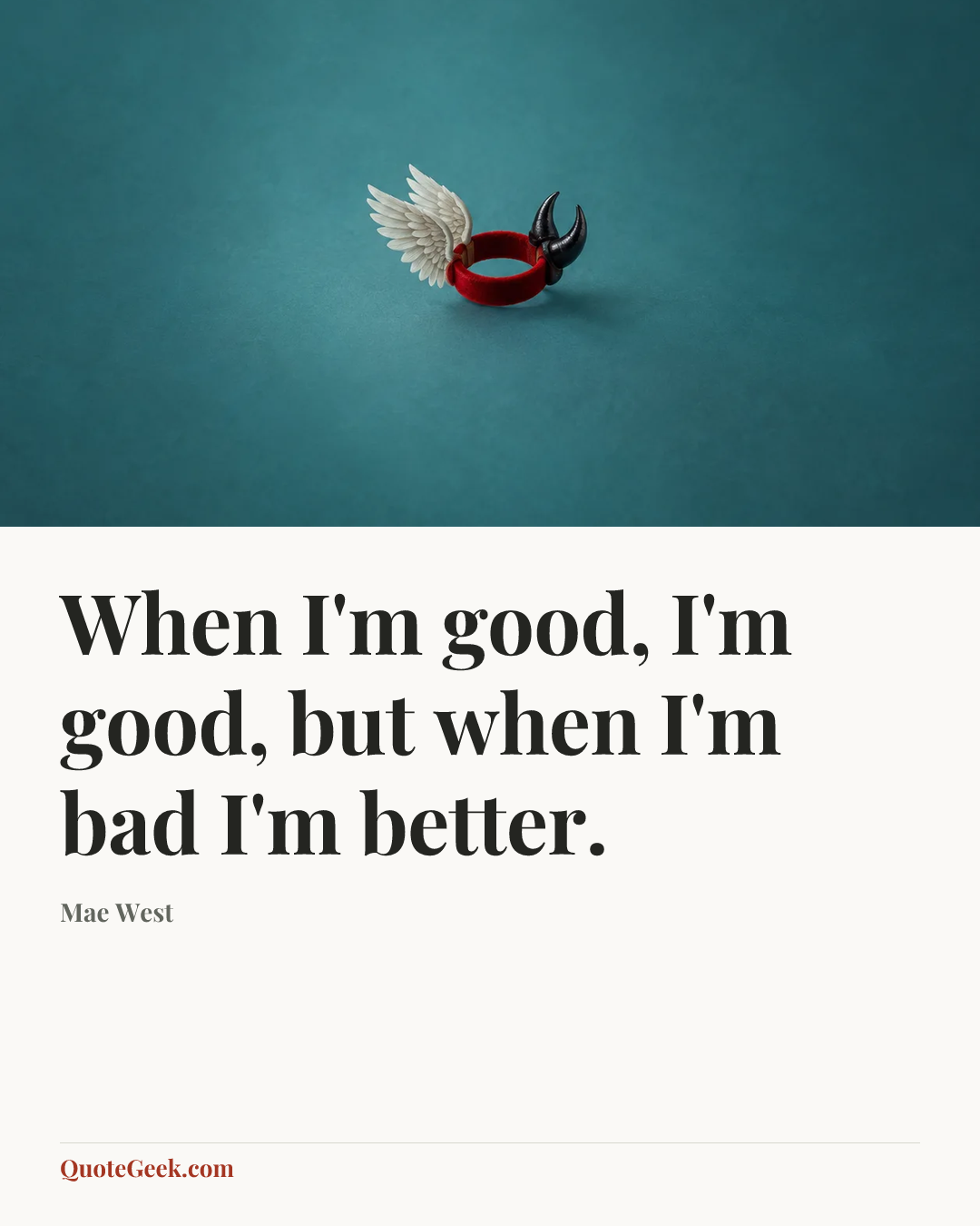 “When I'm good, I'm good, but when I'm bad I'm better.” — Mae West. Illustrated QuoteGeek card.