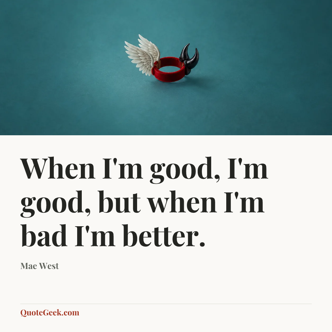 “When I'm good, I'm good, but when I'm bad I'm better.” — Mae West. Illustrated QuoteGeek card.