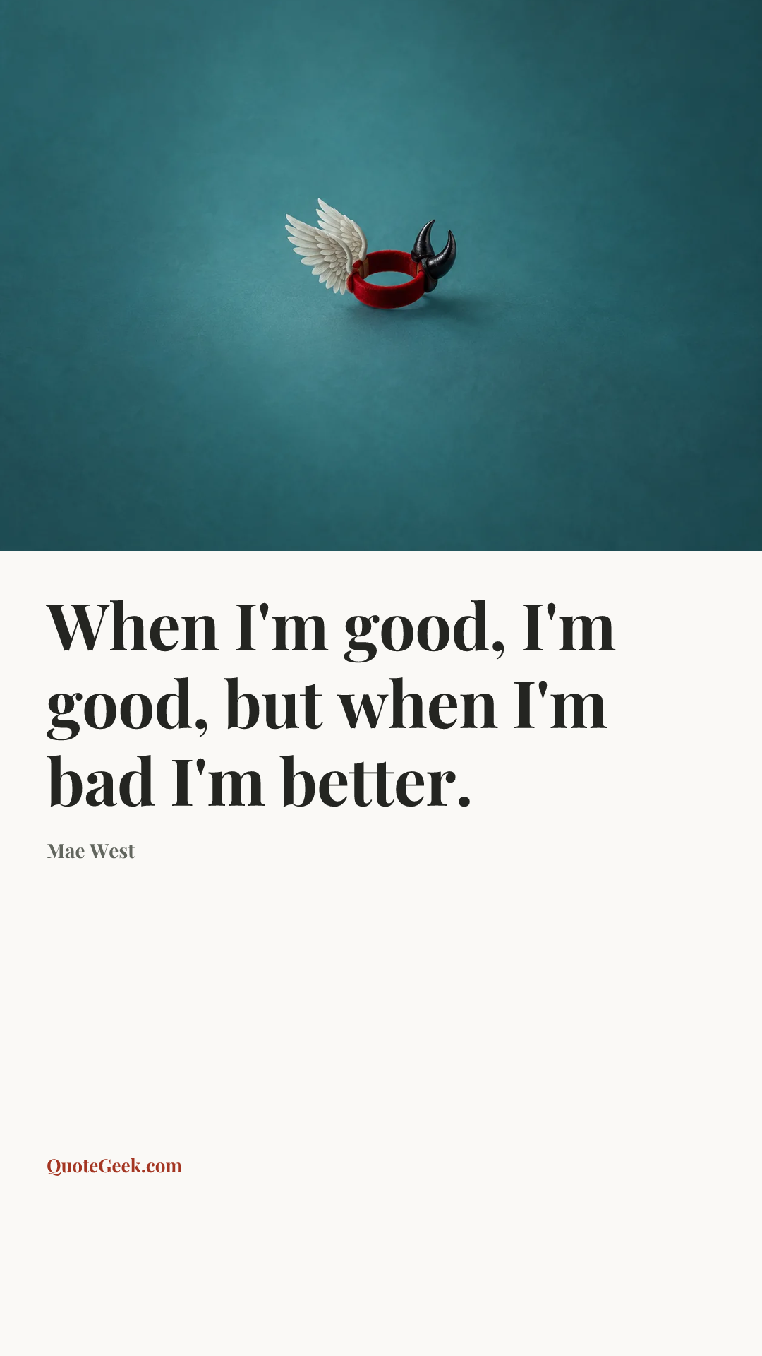 “When I'm good, I'm good, but when I'm bad I'm better.” — Mae West. Illustrated QuoteGeek card.