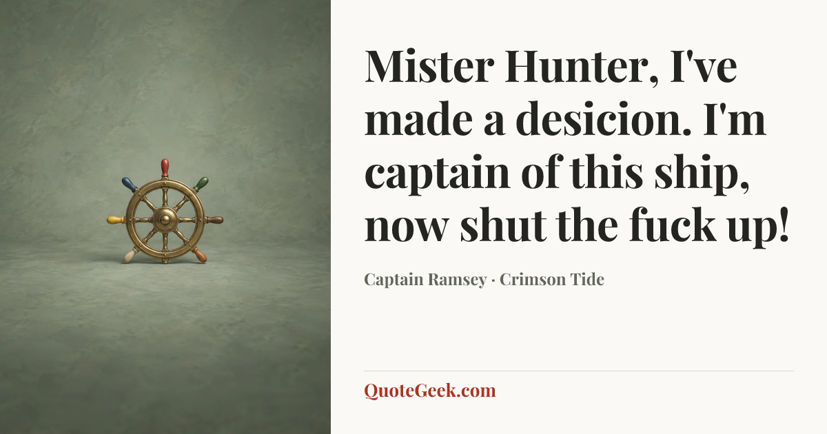 “Mister Hunter, I've made a desicion. I'm captain of this ship, now shut the fuck up!” — Captain Ramsey · Crimson Tide. Illustrated QuoteGeek card.