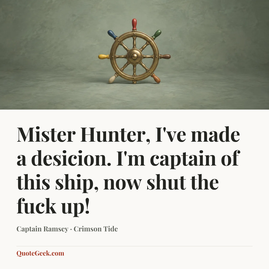 “Mister Hunter, I've made a desicion. I'm captain of this ship, now shut the fuck up!” — Captain Ramsey · Crimson Tide. Illustrated QuoteGeek card.