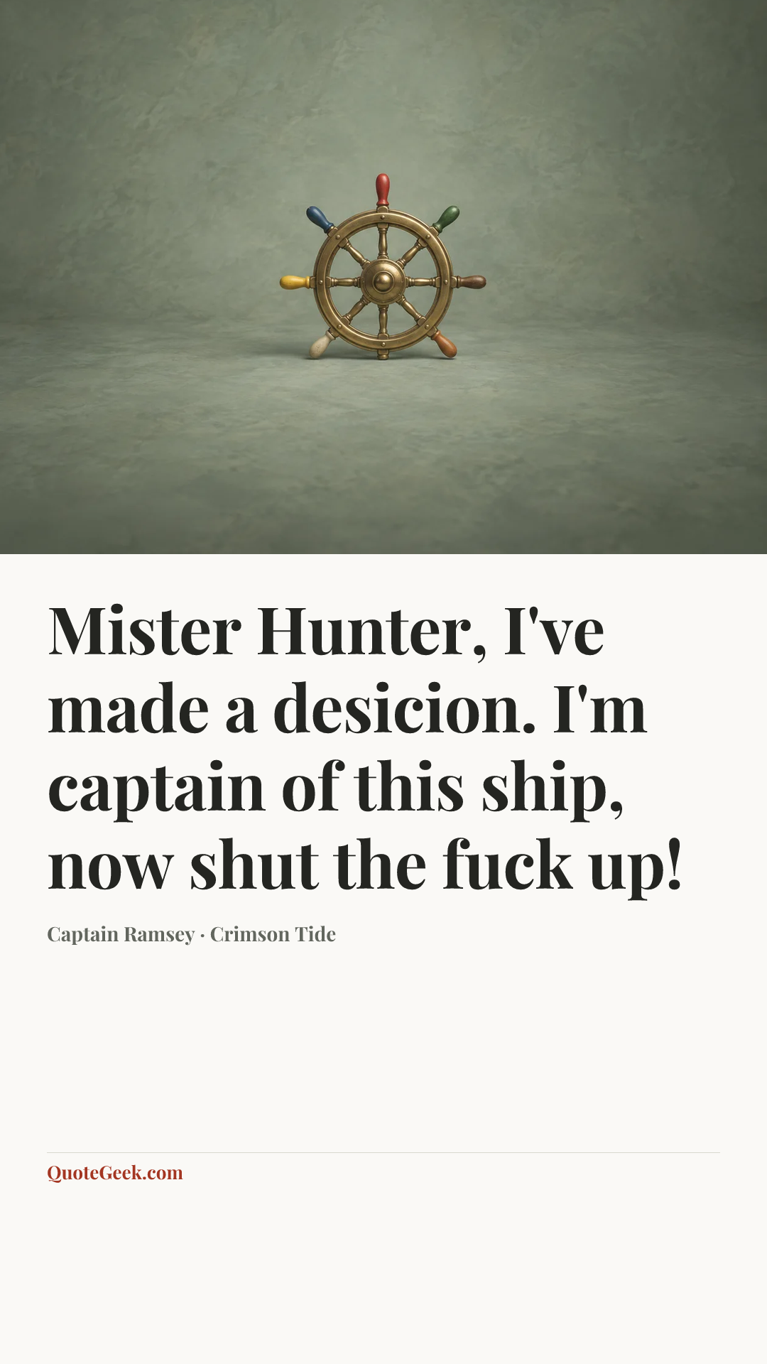 “Mister Hunter, I've made a desicion. I'm captain of this ship, now shut the fuck up!” — Captain Ramsey · Crimson Tide. Illustrated QuoteGeek card.