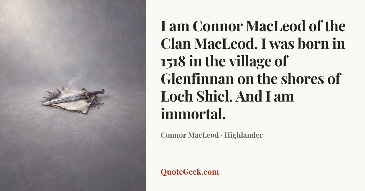 “I am Connor MacLeod of the Clan MacLeod. I was born in 1518 in the village of Glenfinnan on the shores of Loch Shiel. And I am immortal.” — Connor MacLeod · Highlander. Illustrated QuoteGeek card.