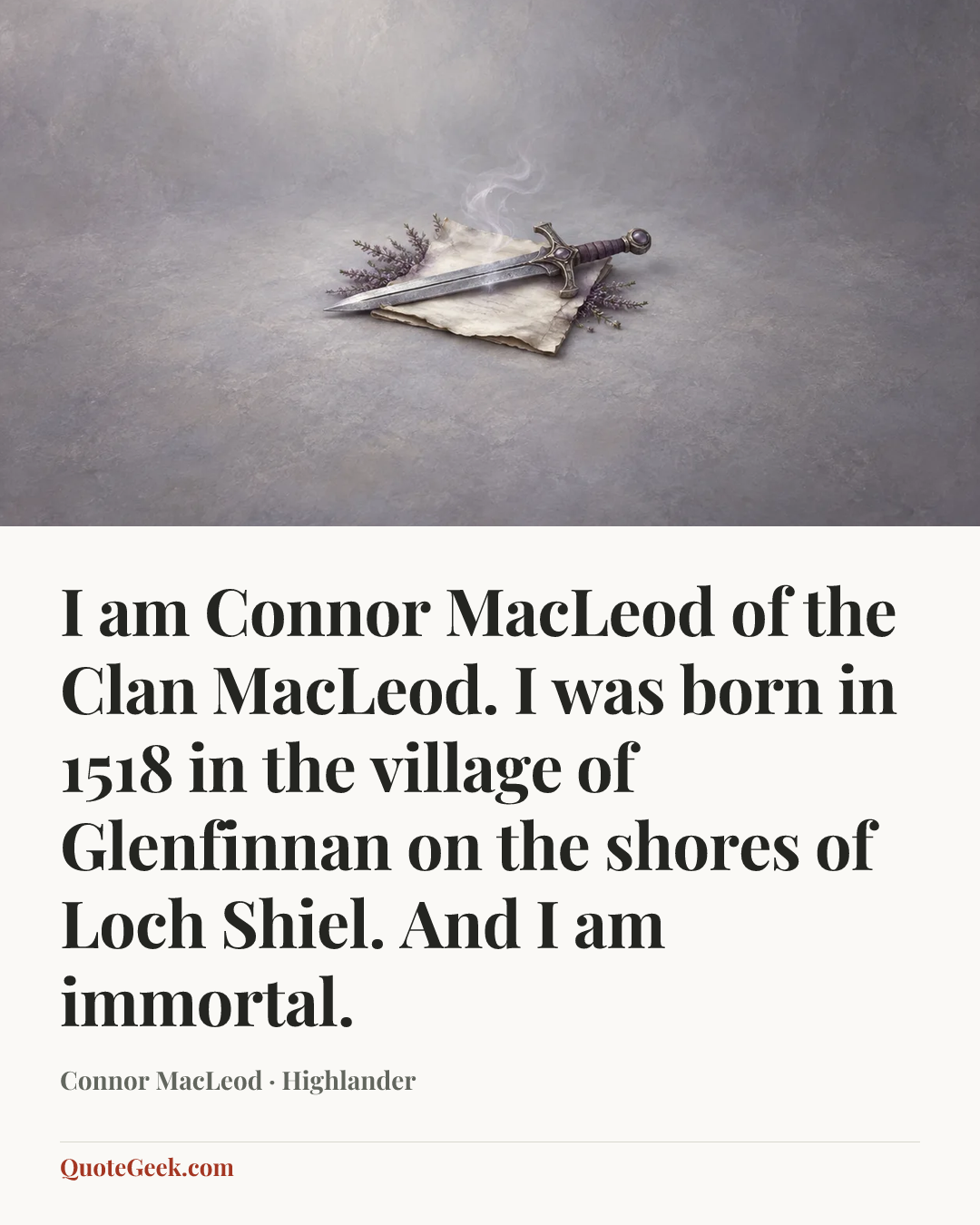 “I am Connor MacLeod of the Clan MacLeod. I was born in 1518 in the village of Glenfinnan on the shores of Loch Shiel. And I am immortal.” — Connor MacLeod · Highlander. Illustrated QuoteGeek card.