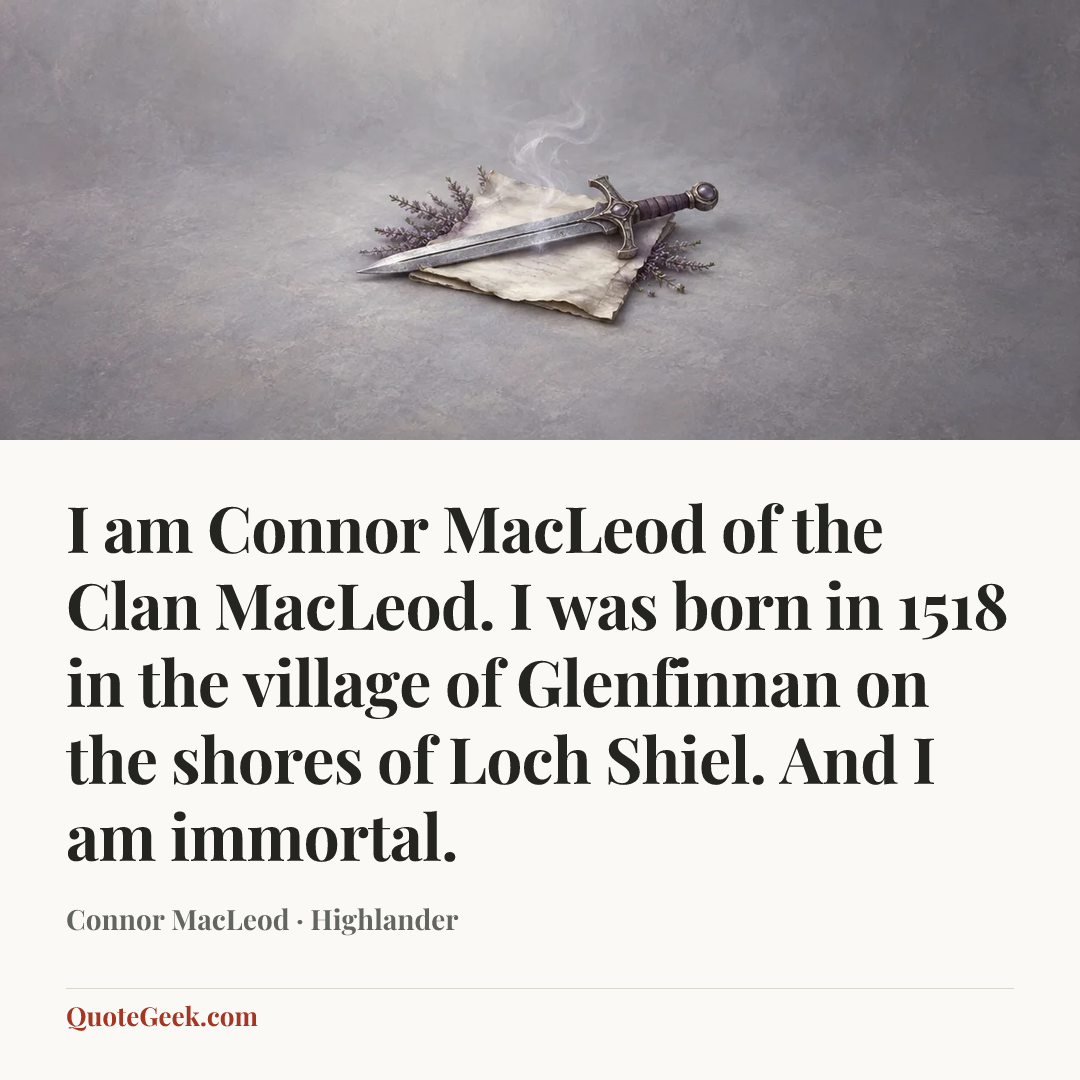 “I am Connor MacLeod of the Clan MacLeod. I was born in 1518 in the village of Glenfinnan on the shores of Loch Shiel. And I am immortal.” — Connor MacLeod · Highlander. Illustrated QuoteGeek card.