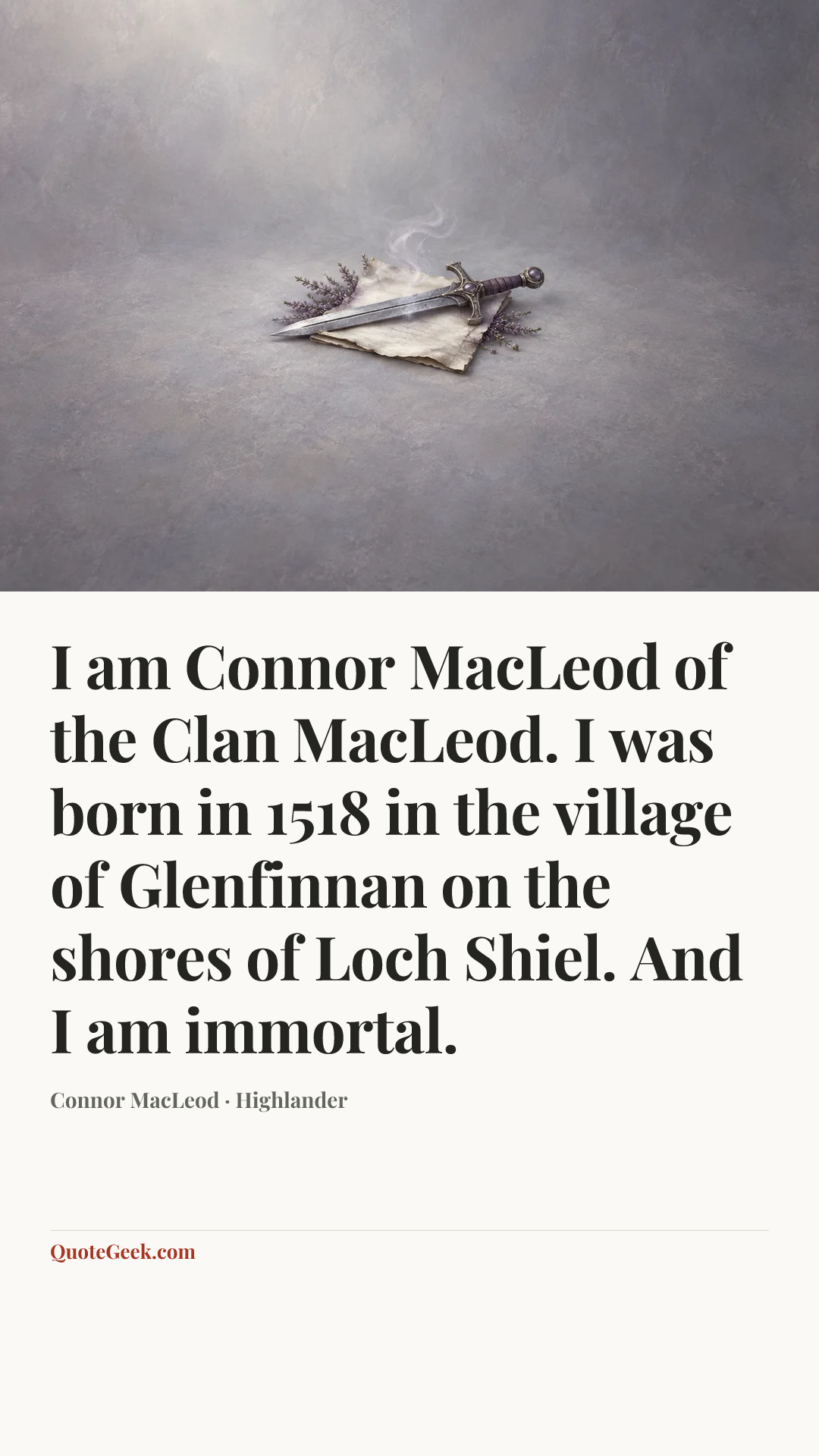 “I am Connor MacLeod of the Clan MacLeod. I was born in 1518 in the village of Glenfinnan on the shores of Loch Shiel. And I am immortal.” — Connor MacLeod · Highlander. Illustrated QuoteGeek card.