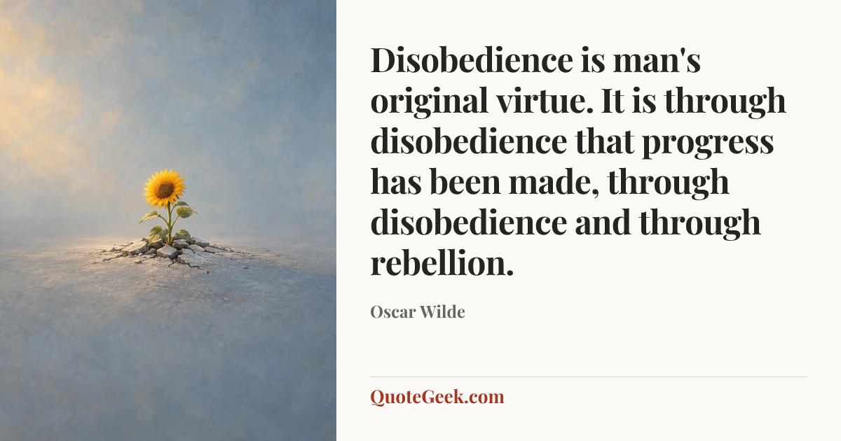 “Disobedience is man's original virtue. It is through disobedience that progress has been made, through disobedience and through rebellion.” — Oscar Wilde. Illustrated QuoteGeek card.