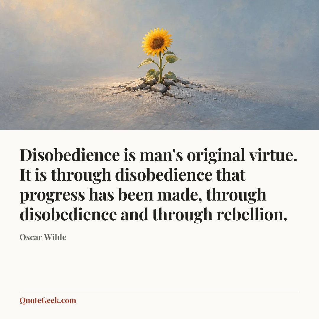 “Disobedience is man's original virtue. It is through disobedience that progress has been made, through disobedience and through rebellion.” — Oscar Wilde. Illustrated QuoteGeek card.