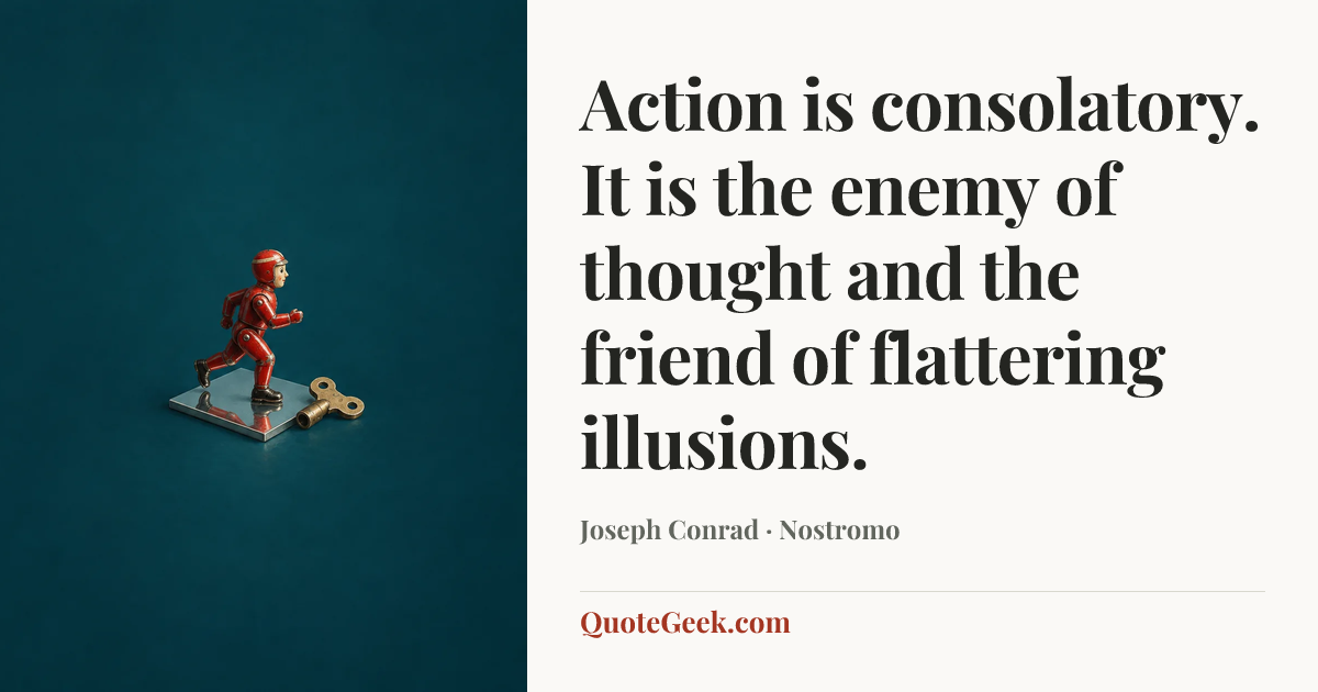 “Action is consolatory. It is the enemy of thought and the friend of flattering illusions.” — Joseph Conrad · Nostromo. Illustrated QuoteGeek card.