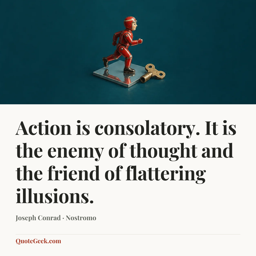 “Action is consolatory. It is the enemy of thought and the friend of flattering illusions.” — Joseph Conrad · Nostromo. Illustrated QuoteGeek card.