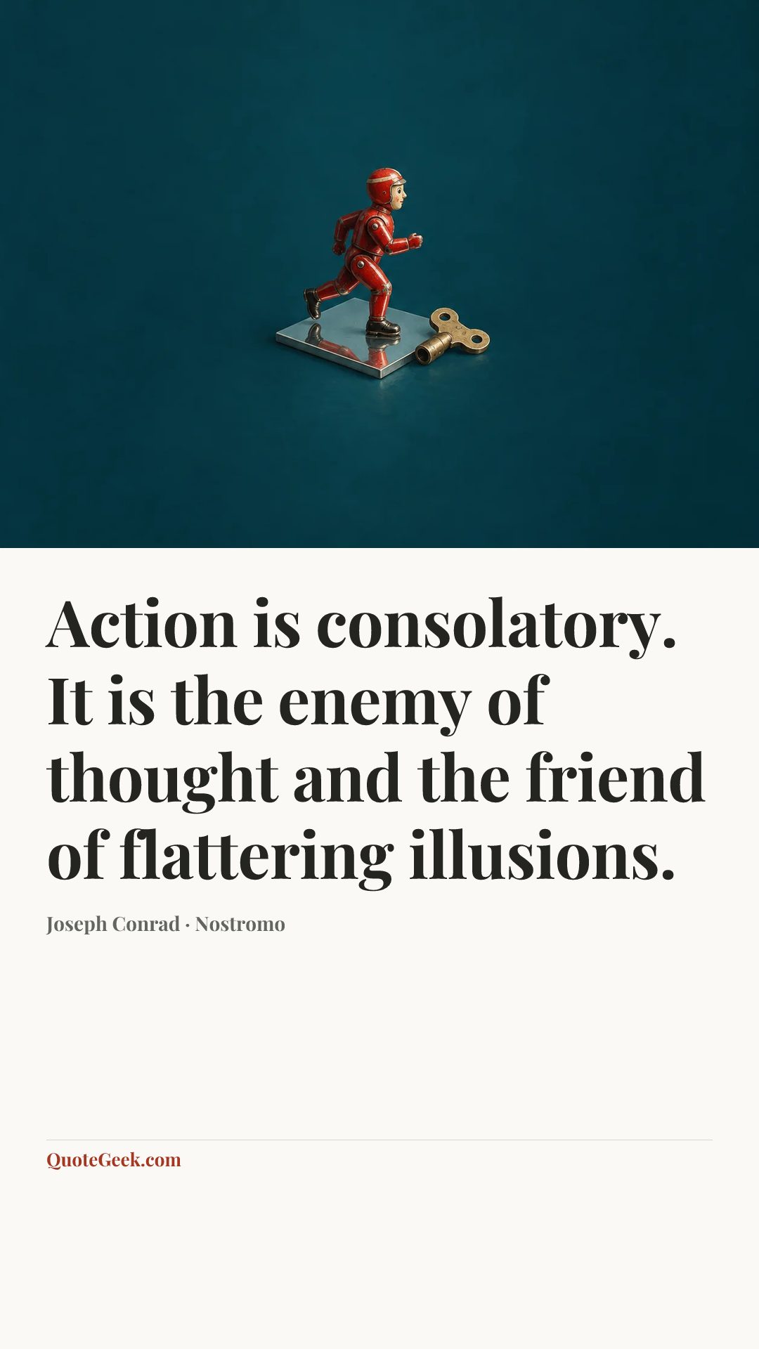 “Action is consolatory. It is the enemy of thought and the friend of flattering illusions.” — Joseph Conrad · Nostromo. Illustrated QuoteGeek card.