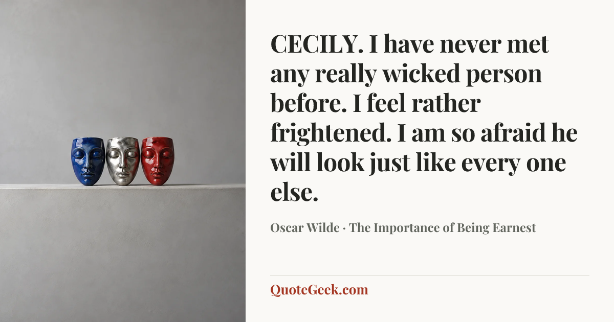 “CECILY. I have never met any really wicked person before. I feel rather frightened. I am so afraid he will look just like every one else.” — Oscar Wilde · The Importance of Being Earnest. Illustrated QuoteGeek card.