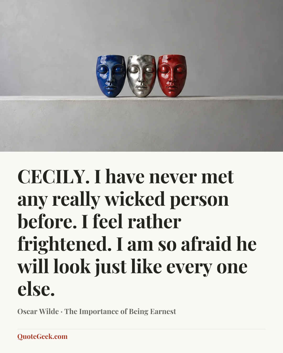 “CECILY. I have never met any really wicked person before. I feel rather frightened. I am so afraid he will look just like every one else.” — Oscar Wilde · The Importance of Being Earnest. Illustrated QuoteGeek card.